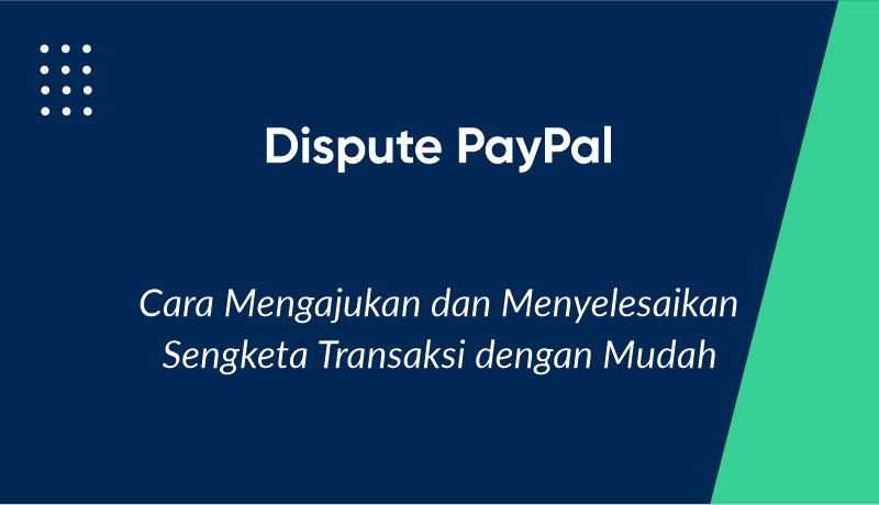 Dispute PayPal: Cara Mengajukan dan Menyelesaikan Sengketa Transaksi