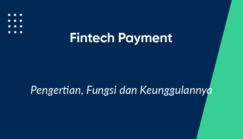 Fintech Payment: Pengertian, Fungsi, dan Keunggulannya