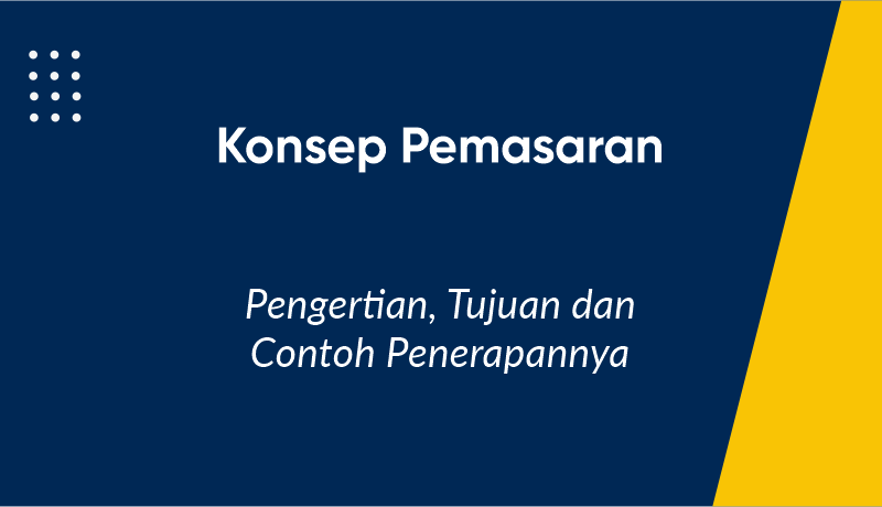 Konsep Pemasaran: Pengertian, Tujuan, dan Contoh Penerapannya