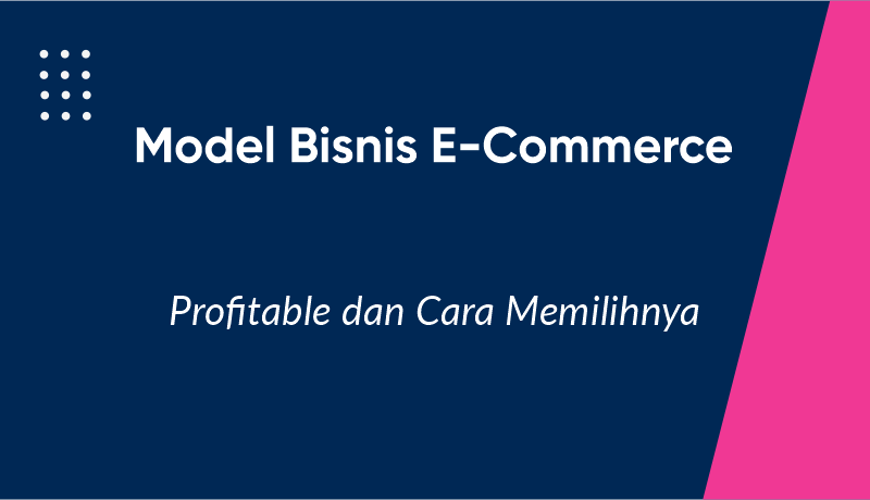 7 Model Bisnis E-Commerce Profitable dan Cara Memilihnya
