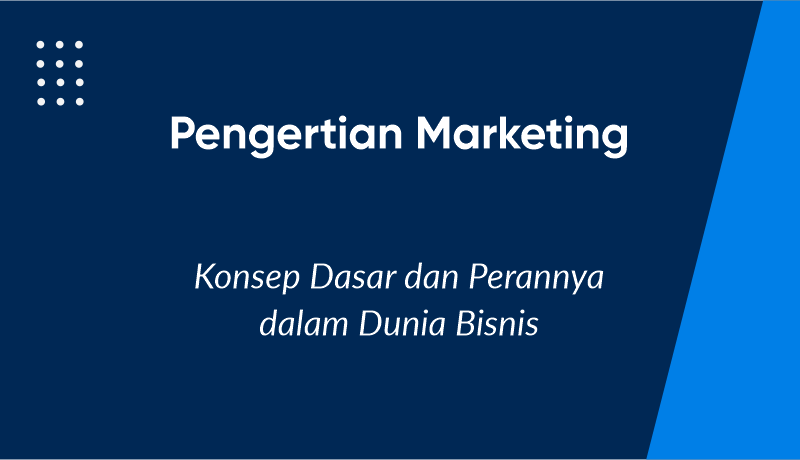 Pengertian Marketing: Konsep Dasar dan Perannya dalam Dunia Bisnis
