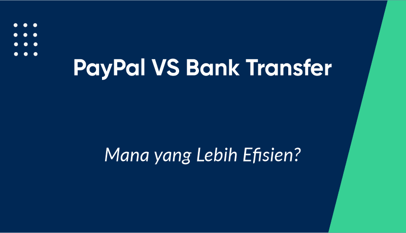 PayPal vs Bank Transfer Internasional: Mana yang Lebih Efisien?